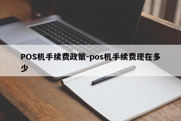 盐源POS机手续费政策-pos机手续费现在多少